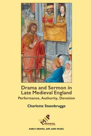 Drama and Sermon in Late Medieval England: Performance, Authority, Devotion de Charlotte Steenbrugge