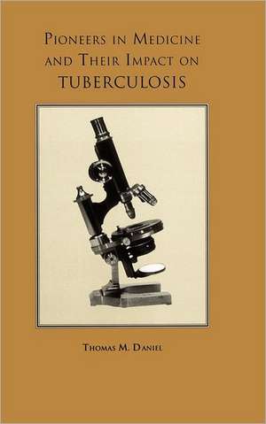 Pioneers in Medicine and Their Impact on Tuberculosis de Thomas M. Daniel