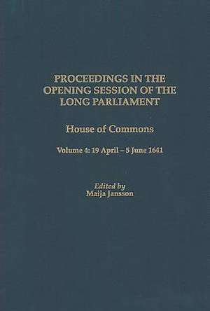 Proceedings of the Long Parliament, Volume 4 – House of Commons, Volume 4: 19 April – 5 June 1641 de Maija Jansson