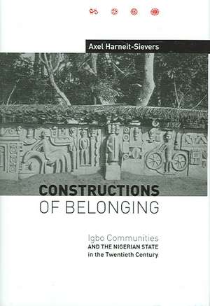 Constructions of Belonging – Igbo Communities and the Nigerian State in the Twentieth Century de Axel Harneit–sievers