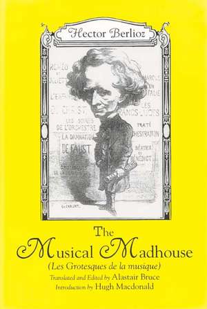 The Musical Madhouse – An English Translation of Berlioz`s Les Grotesques de la musique de Hector Berlioz