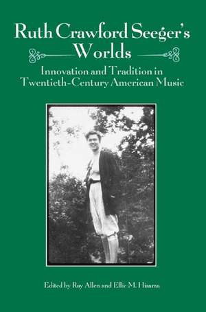 Ruth Crawford Seeger`s Worlds – Innovation and Tradition in Twentieth–Century American Music de Ray Allen