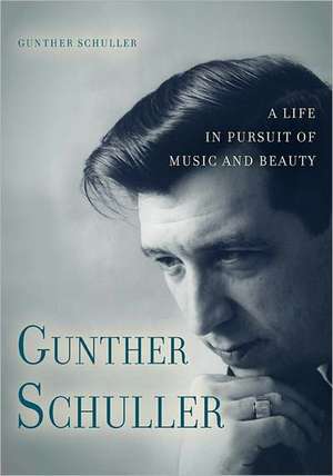 Gunther Schuller – A Life in Pursuit of Music and Beauty de Gunther Gunther Schulle