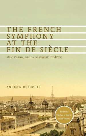 The French Symphony at the Fin de Siècle – Style, Culture, and the Symphonic Tradition de Andrew Deruchie