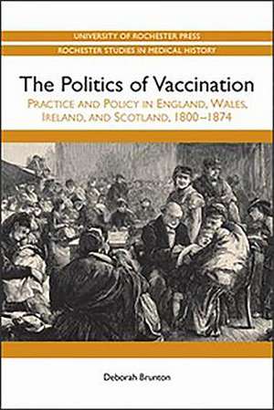 The Politics of Vaccination – Practice and Policy in England, Wales, Ireland, and Scotland, 1800–1874 de Deborah Brunton