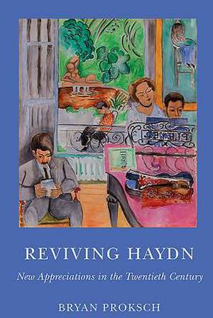 Reviving Haydn – New Appreciations in the Twentieth Century de Bryan Proksch