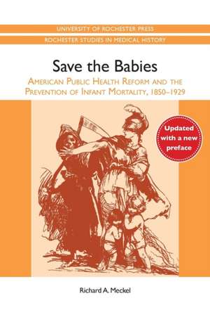 Save the Babies – American Public Health Reform and the Prevention of Infant Mortality, 1850–1929 de Richard Alan Meckel