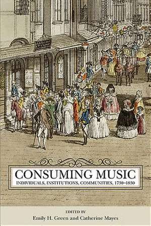 Consuming Music – Individuals, Institutions, Communities, 1730–1830 de Emily H. Green