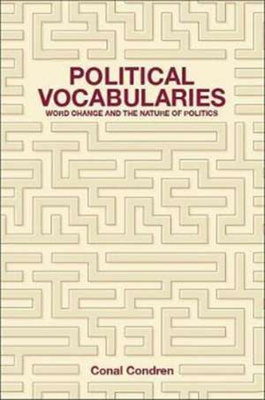 Political Vocabularies – Word Change and the Nature of Politics de Conal Condren