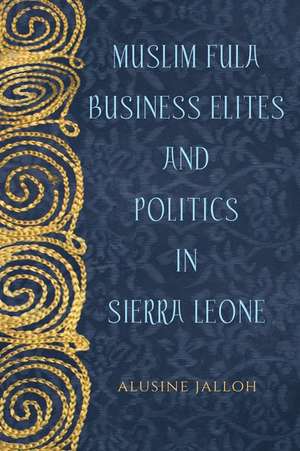 Muslim Fula Business Elites and Politics in Sierra Leone de Alusine Jalloh