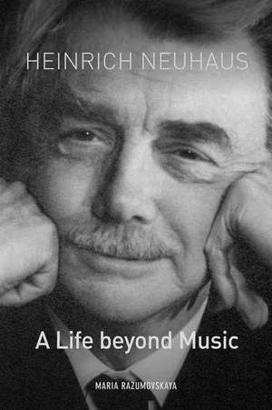 Heinrich Neuhaus – A Life beyond Music de Maria Razumovskaya