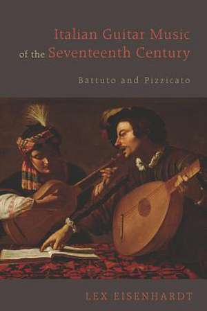 Italian Guitar Music of the Seventeenth Century – Battuto and Pizzicato de Lex Eisenhardt