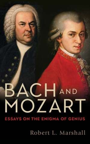 Bach and Mozart – Essays on the Enigma of Genius de Robert L. Robert L. Marsh