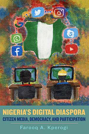 Nigeria′s Digital Diaspora – Citizen Media, Democracy, and Participation de Farooq A. Kperogi