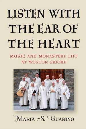 Listen with the Ear of the Heart – Music and Monastery Life at Weston Priory de Maria S. Guarino