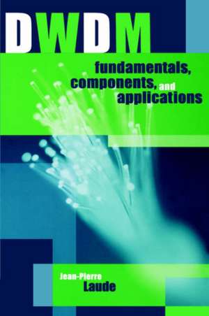 Dwdm Fundamentals, Components and Applications de Jean-Pierre Laude