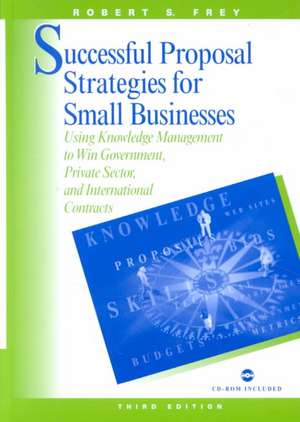 Successful Proposal Strategies for Small Businesses de Robert S. Frey