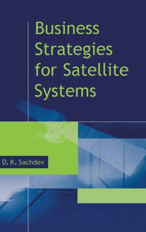 Business Strategies for Satellite Systems de D. K. Sachdev