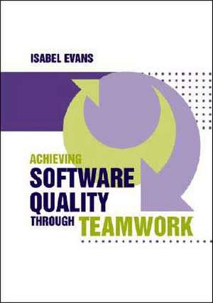 Achieving Software Quality through Teamwork de Isabel Evans