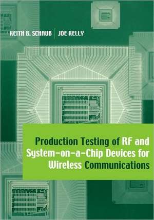 Production Testing of RF and System-On-A-Chip Devices for Wireless Communications de Keith B. Schaub