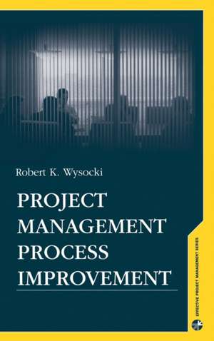 Project Management Process Improvement de Robert K. Wysocki