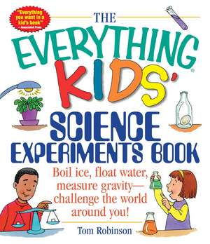 The Everything Kids' Science Experiments Book: Boil Ice, Float Water, Measure Gravity-Challenge the World Around You! de Tom Robinson