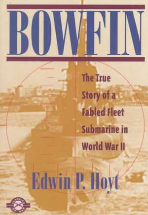 Bowfin: The True Story of a Fabled Fleet Submarine in World War II de Edwin Palmer Hoyt