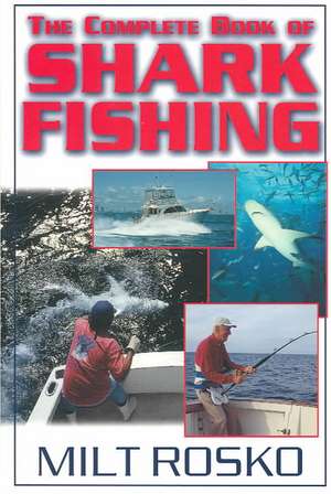 The Complete Book of Shark Fishing de Milt Rosko