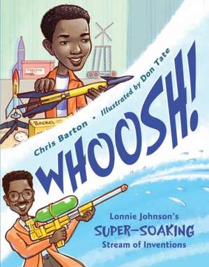 Whoosh!: Lonnie Johnson's Super-Soaking Stream of Inventions de Chris Barton