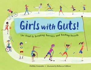 Girls with Guts!: The Road to Breaking Barriers and Bashing Records de Debbie Gonzales