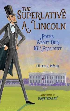 The Superlative A. Lincoln: Poems about Our 16th President de Eileen R. Meyer