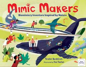 Mimic Makers: Biomimicry Inventors Inspired by Nature de Kristen Nordstrom