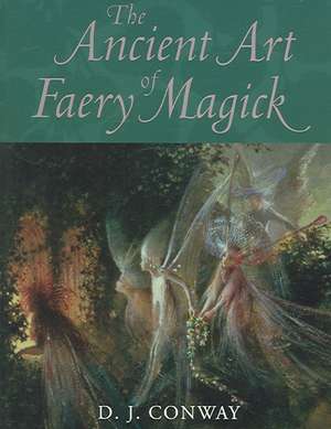 The Ancient Art of Faery Magick de D. J. Conway