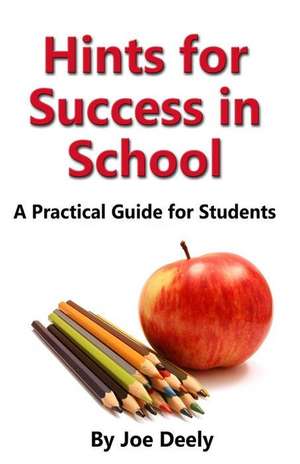 Hints for Success in School: A Practical Guide for Students de Joe Deely