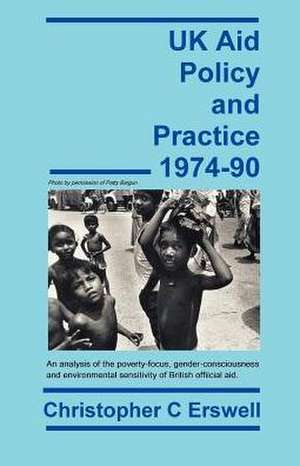 UK Aid Policy and Practice 1974-90 de Christopher Charles Erswell