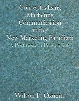 Conceptualising Marketing Communication in the New Marketing Paradigm de Wilson F. Ozuem