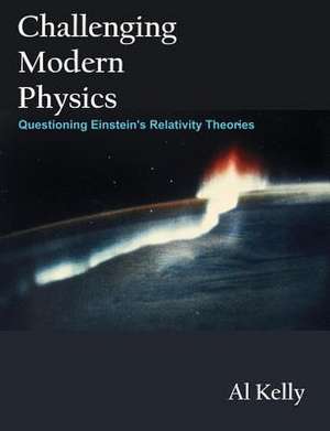 Challenging Modern Physics de Al Kelly