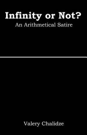 Infinity or Not? an Arithmetical Satire: With Electronic Tools, an Institutional Base, a Network of Scientists de Valery Chaldize