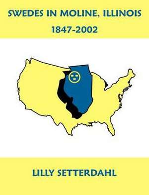 Swedes in Moline, Illinois 1847-2002 de Lilly Setterdahl