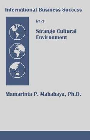 International Business Success in a Strange Cultural Environment de Mamarinta P. Mababaya