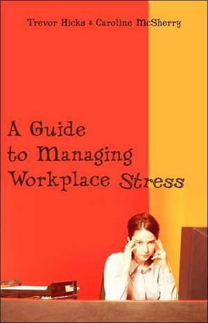 A Guide to Managing Workplace Stress de Trevor Hicks