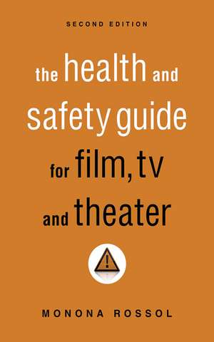 The Health & Safety Guide for Film, TV & Theater, Second Edition de Monona Rossol