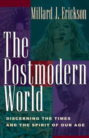 The Postmodern World – Discerning the Times and the Spirit of Our Age de Millard J. Erickson