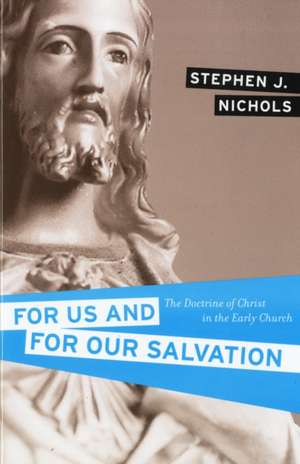 For Us and for Our Salvation – The Doctrine of Christ in the Early Church de Stephen J. Nichols