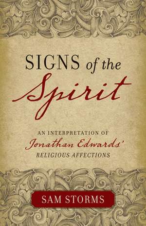 Signs of the Spirit – An Interpretation of Jonathan Edwards`s "Religious Affections" de Sam Storms