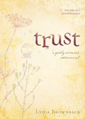 Trust – A Godly Woman`s Adornment de Lydia Brownback