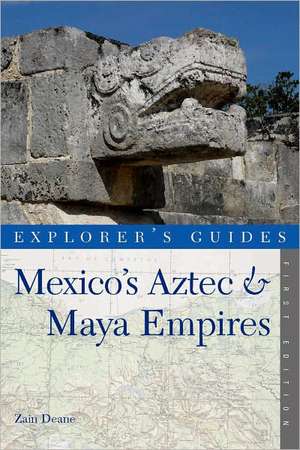 Explorer′s Guide Mexico′s Aztec and Maya Empires de Zain Deane