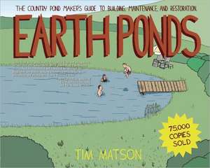 Earth Ponds – The Country Pond Maker′s Guide to Building, Maintenance, and Restoration 3e de Tim Matson