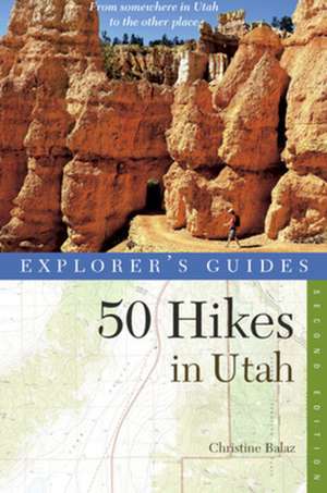 Explorer′s Guide 50 Hikes in Utah de Christine Balaz