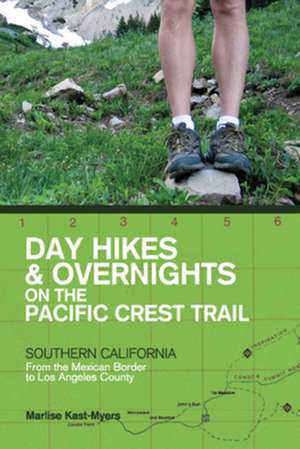 Day Hikes and Overnights on the Pacific Crest Tr – From the Mexican Border to Los Angeles County de Marlise Kast–myers